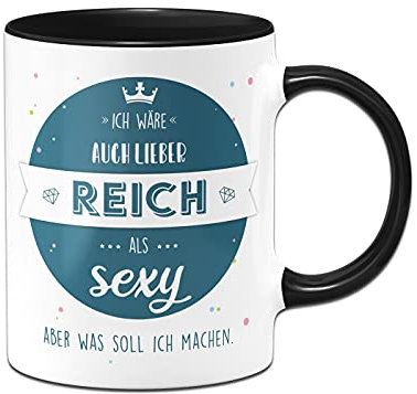 Tassenbrennerei Original - Tasse mit Spruch: Ich wäre auch lieber reich als sexy aber was soll ich machen - Kaffeetasse lustig Geschenk (Schwarz)