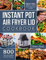 Instant Pot Air Fryer Lid Cookbook: 800 Easy and Healthy Air Fryer Recipes to Help You Master Your Instant Pot Air Fryer Lid on a Budget
