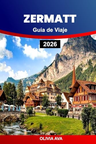 ZERMATT GUÍA DE VIAJE 2026: Experimente pura magia alpina, paseos panorámicos en tren, picos glaciares, cocina suiza, gemas ocultas y aventuras inolvidables en la montaña.