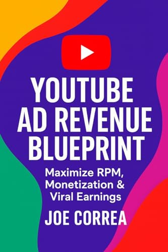 YouTube Ad Revenue Blueprint: Maximize RPM, Monetization & Viral Earnings (Youtube Mastery, Band 4)