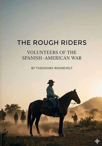 The Rough Riders: by Theodore Roosevelt