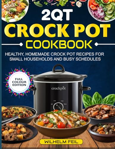 2QT Crock Pot Cookbook: Healthy, Homemade Crock Pot Recipes for Small Households and Busy Schedules
