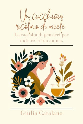 Un cucchiaio ricolmo di miele.: La raccolta di pensieri per nutrire la tua anima. (Diventa un'ape regina Vol. 2)