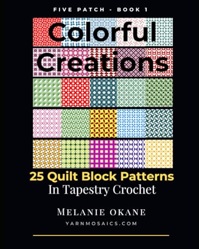 Colorful Creations: 25 Quilt Block Patterns in Tapestry Crochet: Five Patch - Book 1 (Five Patch Quilt Block Patterns)