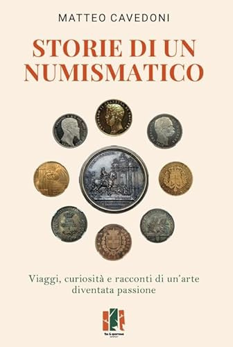 Storie di un numismatico. Viaggi, curiosità e racconti di un'arte diventata passione