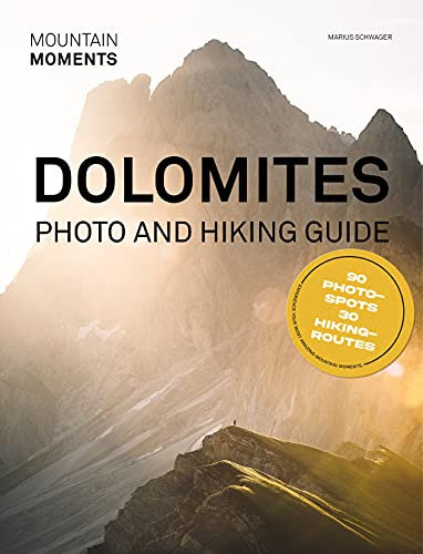Dolomites - Photo and Hiking Guide: The most beautiful places to visit - 90 Photo Spots and 30 Hiking Routes