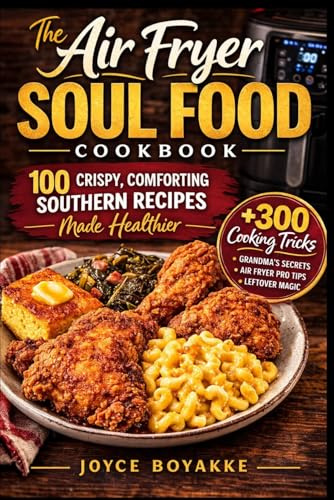 The Air Fryer Soul Food Cookbook: 100 Crispy, Comforting Southern Recipes Made Healthier