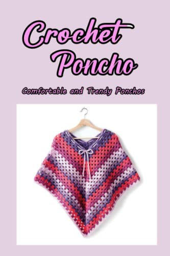 Crochet Poncho: Comfortable and Trendy Ponchos: Fashion-worthy Crochet Poncho Patterns