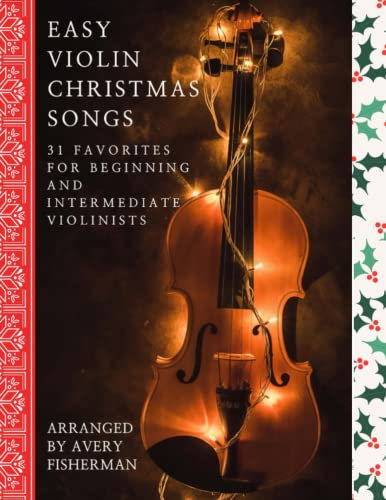 Easy Violin Christmas Songs: 31 Favorites for Beginning and Intermediate Violinists