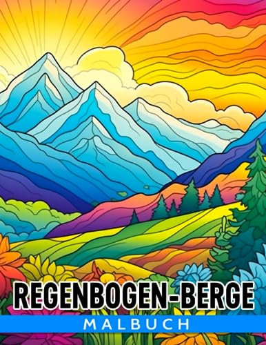 Regenbogen-Berge Malbuch: Erstaunliche Natur-Malvorlagen für alle Altersgruppen zum Spaß haben | Ideales Geschenk für besondere Anlässe