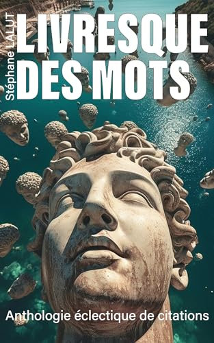 LIVRESQUE DES MOTS - Anthologie inédite & éclectique de citations: Florilège d’aphorismes, d’extraits de romans, articles, poésies, chansons, anecdotes ... (L'odyssée des idées) (French Edition)
