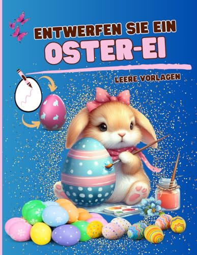 Entwerfen Sie ein Oster-Ei Leere Vorlagen: Entwickeln Sie Kreativität und genießen Sie die Feiertage: Vorlagen zum Ausmalen von Ostereiern für Kinder mit nummerierten Seiten