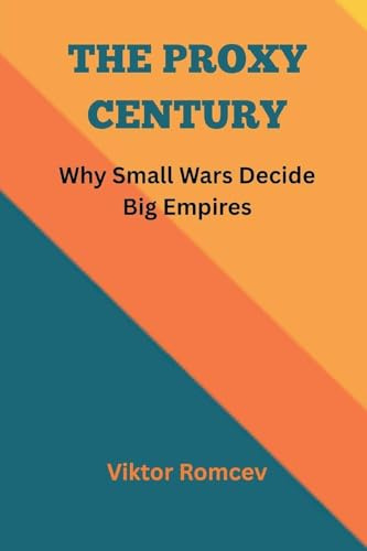 The Proxy Century: Why Small Wars Decide Big Empires