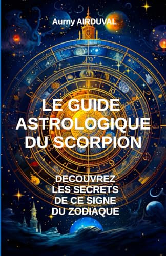 Le Guide Astrologique du Scorpion, Découvrez les Secrets de ce Signe du Zodiaque