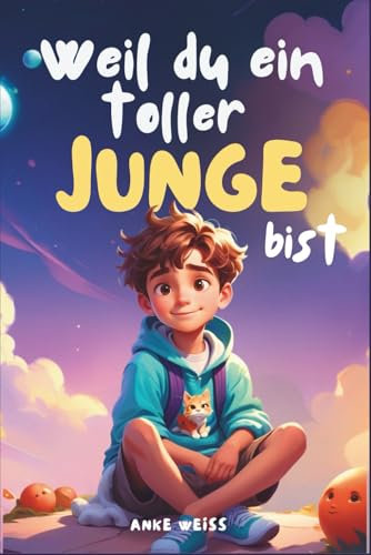 Weil du ein toller Junge bist: Inspirierende Geschichten über Freundschaft, Mut, innere Stärke und Selbstvertrauen (Besonderes Kinderbuch)