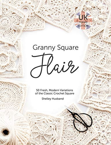 Granny Square Flair UK Terms Edition: 50 Fresh, Modern Variations of the Classic Crochet Square (English Edition)
