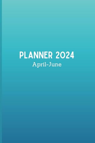 Planner 2024: April 2024 - June 2024 Monthly,weekly,and Daily