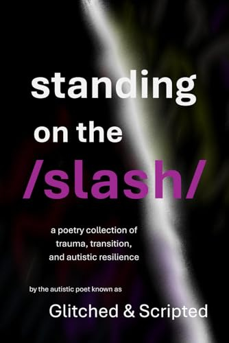 Standing on the /Slash/: A Poetry Collection of Trauma, Transition, and Autistic Resilience