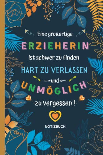 Eine großartige Erzieherin ist schwer zu finden, hart zu verlassen und unmöglich zu vergessen: A5 Notizbuch als Geschenk für Erzieher, Erzieherin ... 120 Seiten, Lehrer Geschenkidee.