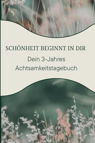 3 Jahres Achtsamkeits Tagebuch: Dein Begleiter für bewusstes Leben, jeden Tag – drei Jahre lang