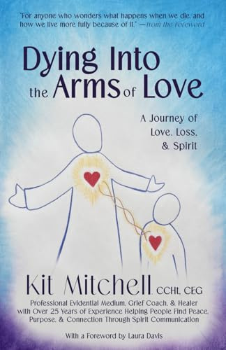 Dying Into The Arms Of Love: A Journey of Love, Loss, and Spirit