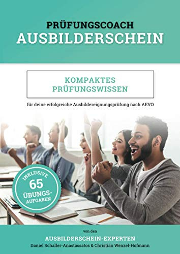 Prüfungscoach Ausbilderschein: Kompaktes Prüfungswissen für deine erfolgreiche Ausbildereignungsprüfung nach AEVO (inkl. 65 Übungsaufgaben)