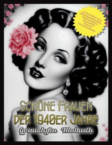 Schöne Frauen der 1940er Jahre - Graustufen-Malbuch: 50 Porträts von atemberaubenden, umwerfenden, eleganten Frauen zum Ausmalen