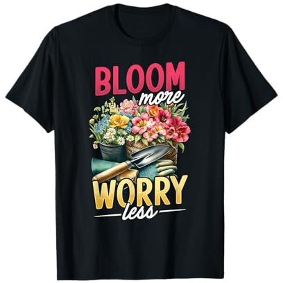 Bloom More Worry Less Gardening Flower Lover T-Shirt