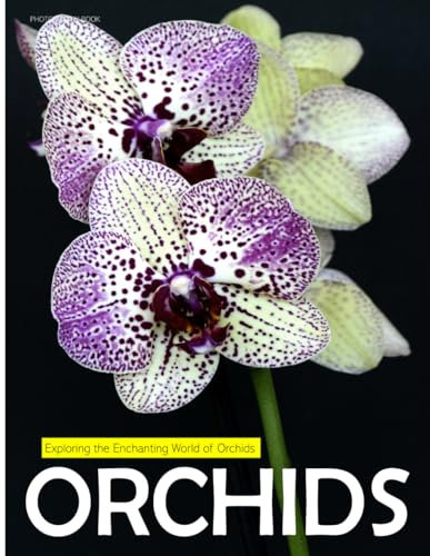 Orchids: Exploring The Enchanting World Of Orchids - Coffee Table Picture Book or Perfect Gift for Seniors with Alzheimer's or Dementia....Relaxing & Meditation.