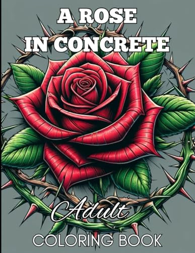 A Rose In Concrete Adult Coloring Book: Unleash Your Inner Boldness: A Journey Of Resilience and Beauty