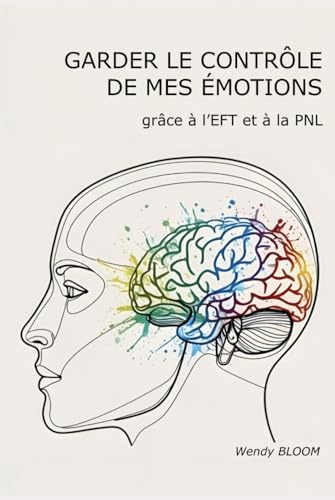GARDER LE CONTRÔLE DE MES EMOTIONS grâce à l'EFT et à la PNL