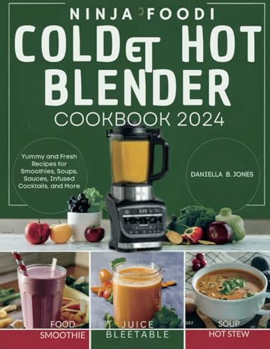 Ninja Foodi Cold & Hot Blender Cookbook: Yummy and Fresh Recipes for Smoothies, Soups, Sauces, Infused Cocktails, and More