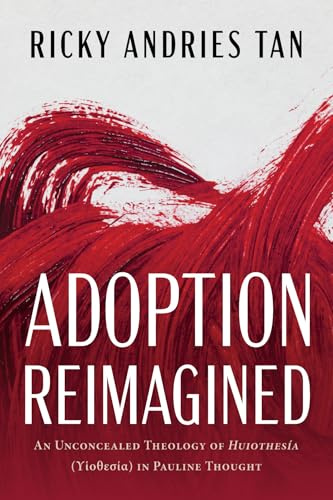 Adoption Reimagined: An Unconcealed Theology of Huiothesia (ϒἱοθεσία) in Pauline Thought: An Unconcealed Theology of Huiothesía (ϒἱοθεσία) In Pauline Thought
