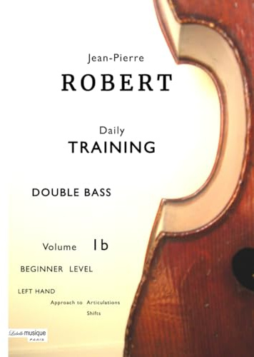 DOUBLE BASS Daily TRAINING Volume 1b: Beginner Level LEFT HAND Approach to Articulation Shifts (Jean-Pierre ROBERT DOUBLE BASS Daily TRAINING)