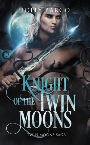Knight of the Twin Moons: A Steamy, Passionate Paranormal Fated-Mates Fae Romance (Twin Moons Saga)