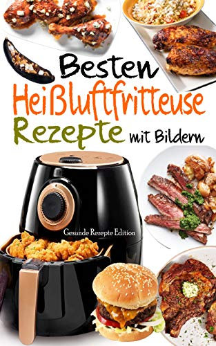 Besten Heißluftfritteuse Rezepte mit Bildern: 55 Rezepte zum Braten, Rösten, Backen in der Heißluftfritteuse - Schnelle und Leckere Rezepte für Gesunde ... - Rezepte für 2 in weniger als 30 Min