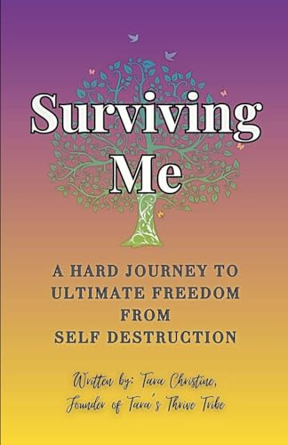 Surviving Me - A Hard Journey to Ultimate Freedom from Self Destruction