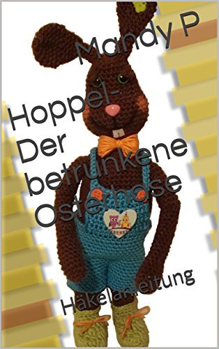 Hoppel- Der betrunkene Osterhase: Häkelanleitung
