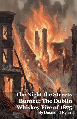 The Night the Streets Burned: The Dublin Whiskey Fire of 1875