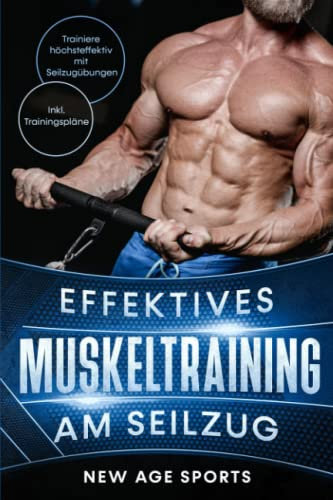 Effektives Muskeltraining am Seilzug: Trainiere höchsteffektiv mit Seilzugübungen. Inklusive Trainingsplan und Ernährungstipps, Illustrationen ... bungen. Dein schnellster weg zum Traumkrper