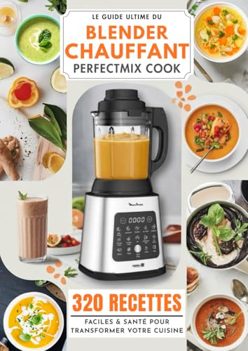 Le Guide Ultime du Blender Chauffant Perfectmix Cook : 320 Recettes Faciles & Santé pour Transformer Votre Cuisine