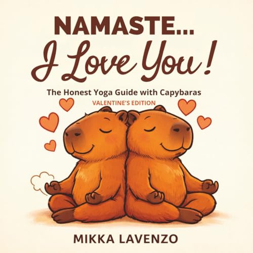 Namaste... I love you! The honest yoga guide with capybaras: Humorous yoga book for couples about love, relationships, and communication—an original ... date nights, featuring funny illustrations.