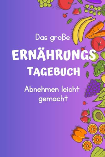 Das große Ernährungstagebuch - Abnehmen leicht gemacht: Der Schlüssel zum Wunschgewicht: 6-Wochen-Plan für gesundes und effektives Abnehmen. Einfach, übersichtlich und motivierend - Tag für Tag