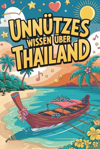 Unnützes Wissen über Thailand: 222 Fun Facts zwischen Großstadt, Strand und Tradition