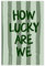 QOGDAF How Lucky Are We Typografie-Leinwand-Poster, Schlafzimmerdekoration, Landschaft, Büro, Raumdekoration, Geschenk, 20 x 30 cm