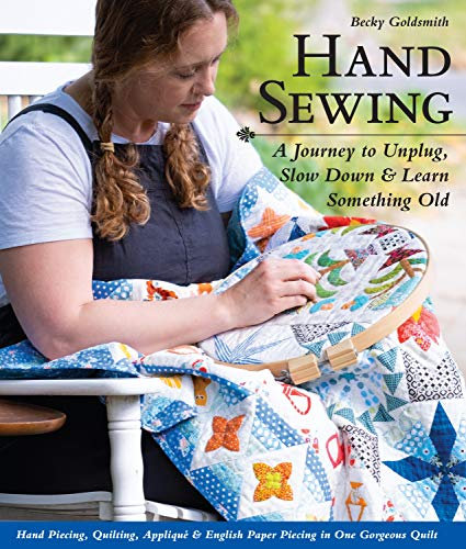 Hand Sewing: A Journey to Unplug, Slow Down & Learn Something Old; Hand Piecing, Quilting, Appliqué & English Paper Piecing in One Gorgeous Quilt (English Edition)