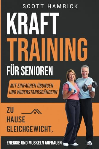 Krafttraining für Senioren: Mit einfachen Übungen und Widerstandsbändern zu Hause Gleichgewicht, Energie und Muskeln aufbauen (Fit bleiben)