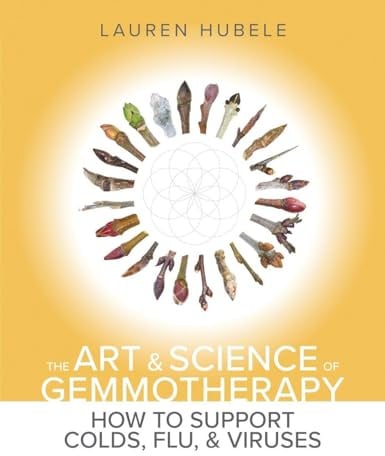 The Art and Science of Gemmotherapy: How to Support Colds, Flus and Viruses: How to Support Colds, Flu and Viruses: How to Support Colds, Flu and Viruses