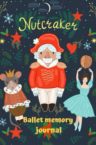 The Nutcracker notebook: The Nutcracker Ballet Memories: Ballet Performance Journal and Notebook 120 pages, 6x9 inches