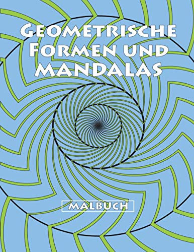 Geometrische Formen und Mandalas Malbuch: Ein Tolles Buch für Erwachsene, um Sich zu Entspannen, Stress abzubauen und Viel Spaß beim Ausmalen zu Haben.